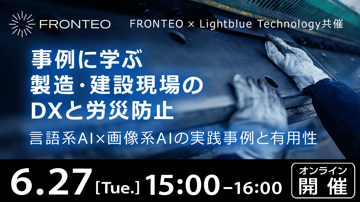 【FRONTEO×Lightblue Technology共催】 事例に学ぶ製造・建設現場のDXと労災防止 言語系AI×画像系AIの実践事例と有用性のサムネイル
