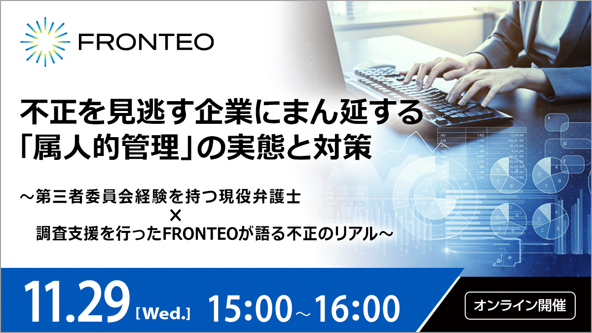 【11/29第11回不正対策勉強会】不正を見逃す企業にまん延する「属人的管理」の実態と対策～第三者委員会経験を持つ現役弁護士×調査支援を行ったFRONTEOが語る不正のリアル～のサムネイル